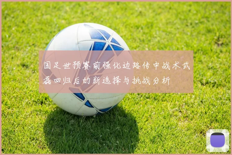 国足世预赛前强化边路传中战术武磊回归后的新选择与挑战分析